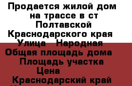 Продается жилой дом  на трассе в ст.Полтавской Краснодарского края › Улица ­ Народная › Общая площадь дома ­ 36 › Площадь участка ­ 1 500 › Цена ­ 1 000 000 - Краснодарский край, Красноармейский р-н, Полтавская ст-ца Недвижимость » Дома, коттеджи, дачи продажа   